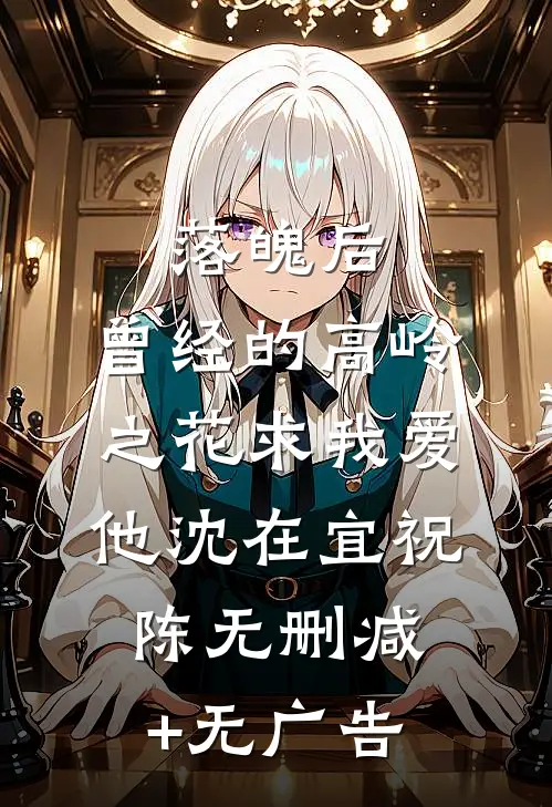 落魄后，曾经的高岭之花求我爱他沈在宜祝陈无删减+无广告