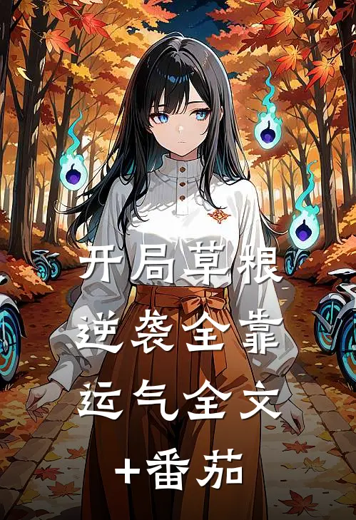 开局草根，逆袭全靠运气全文+番茄