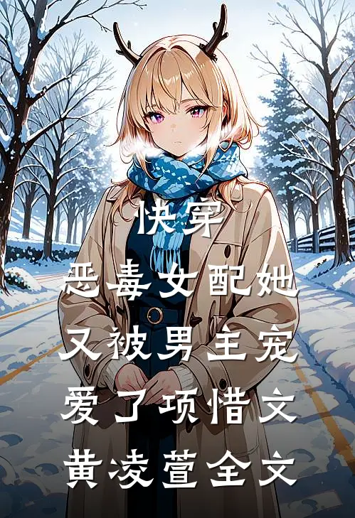 快穿：恶毒女配她又被男主宠爱了项惜文黄凌萱全文