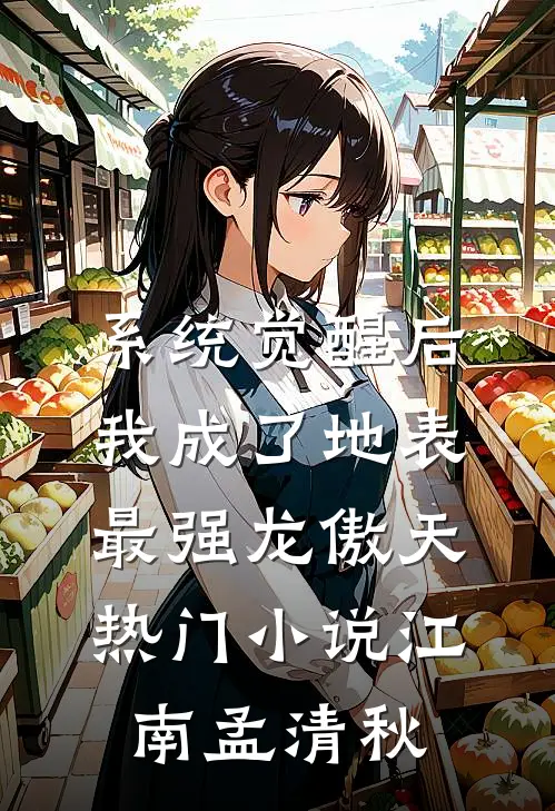 系统觉醒后，我成了地表最强龙傲天热门小说江南孟清秋