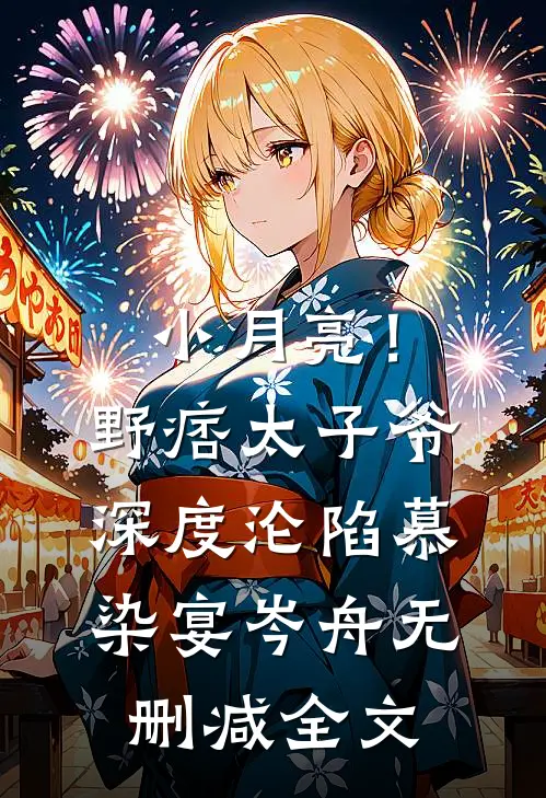 小月亮！野痞太子爷深度沦陷慕染宴岑舟无删减全文