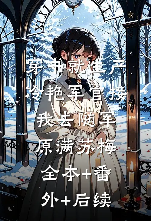 穿书就生产，冷艳军官接我去随军原满苏梅:全本+番外+后续