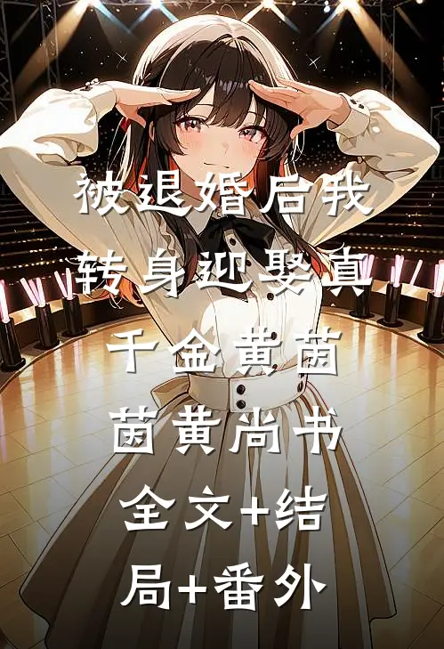 被退婚后我转身迎娶真千金黄茵茵黄尚书:全文+结局+番外