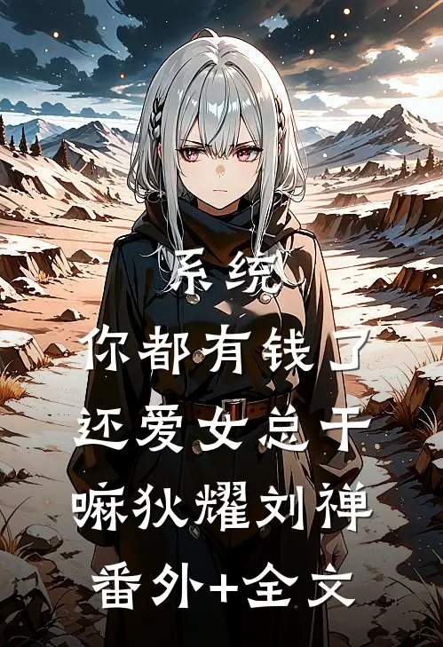 系统：你都有钱了，还爱女总干嘛狄耀刘禅(番外)+(全文)