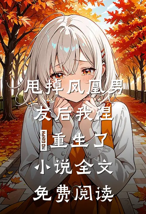 甩掉凤凰男友后我涅槃重生了小说全文免费阅读