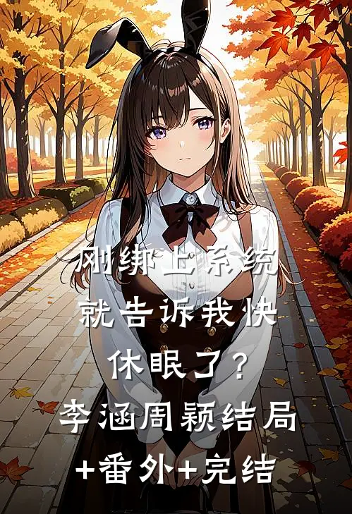 刚绑上系统，就告诉我快休眠了？李涵周颖结局+番外+完结