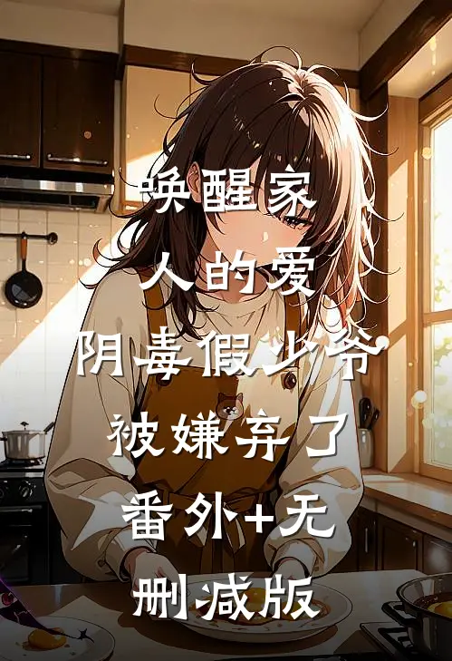 唤醒家人的爱，阴毒假少爷被嫌弃了:番外+无删减版