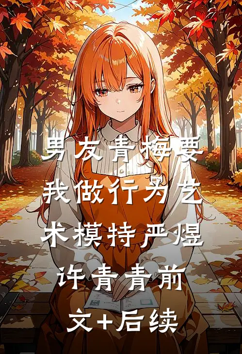 男友青梅要我做行为艺术模特严煜许青青前文+后续
