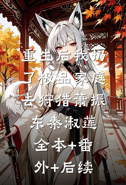 重生后我扔了极品家庭去狩猎萧振东秦淑莲全本+番外+后续
