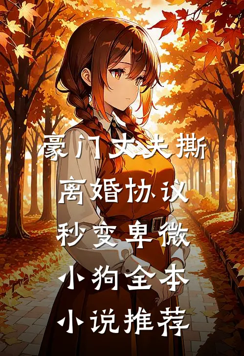 豪门丈夫撕离婚协议，秒变卑微小狗全本小说推荐
