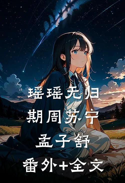 瑶瑶无归期周苏宁孟子舒:(番外)+(全文)