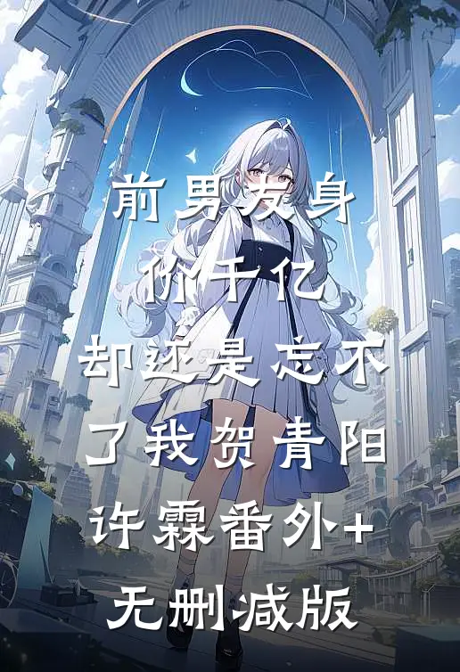 前男友身价千亿，却还是忘不了我贺青阳许霖番外+无删减版