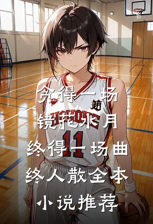贪得一场镜花水月，终得一场曲终人散全本小说推荐