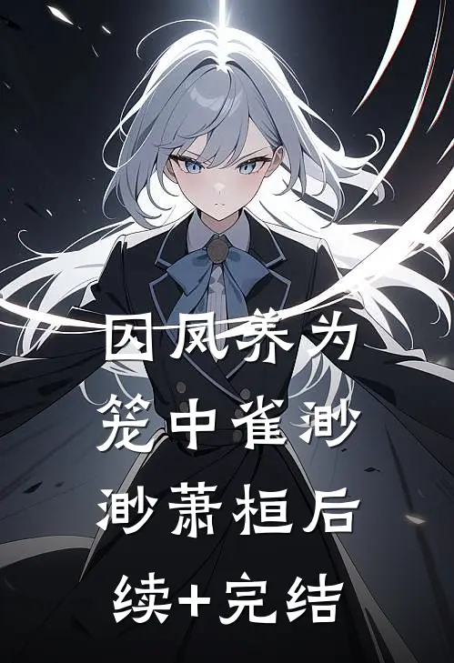囚凤养为笼中雀渺渺萧桓后续+完结