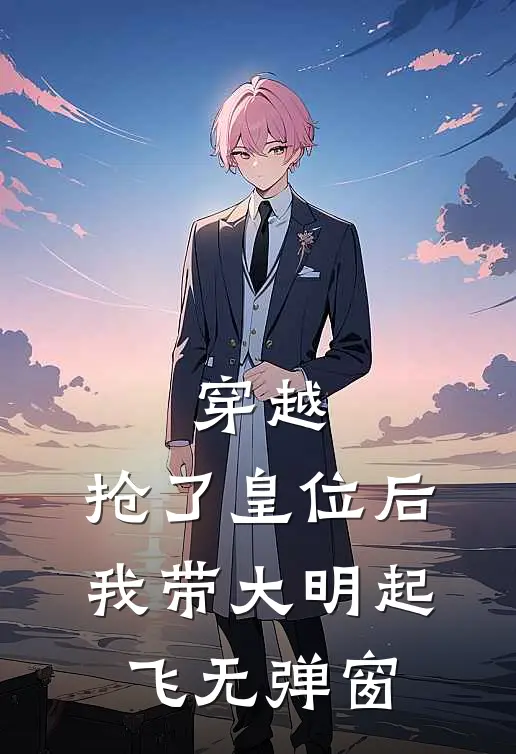 穿越：抢了皇位后，我带大明起飞无弹窗