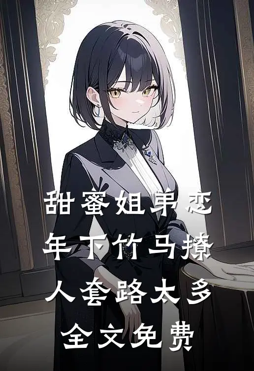甜蜜姐弟恋：年下竹马撩人套路太多全文免费
