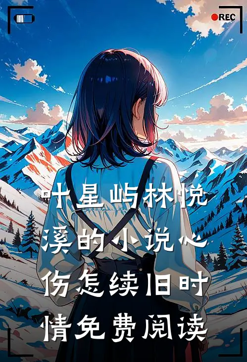 叶星屿林悦溪的小说心伤怎续旧时情免费阅读