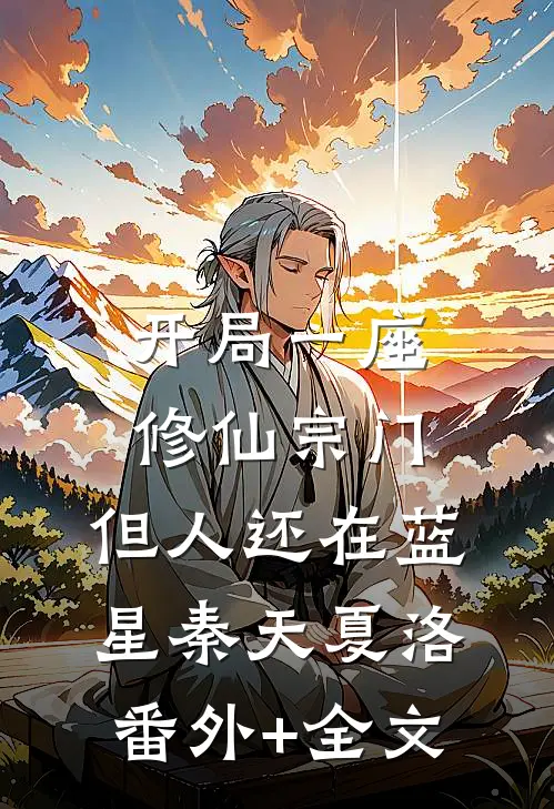 开局一座修仙宗门，但人还在蓝星秦天夏洛(番外)+(全文)