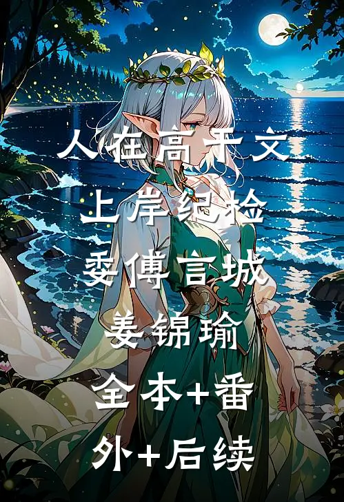 人在高干文，上岸纪检委傅言城姜锦瑜:全本+番外+后续