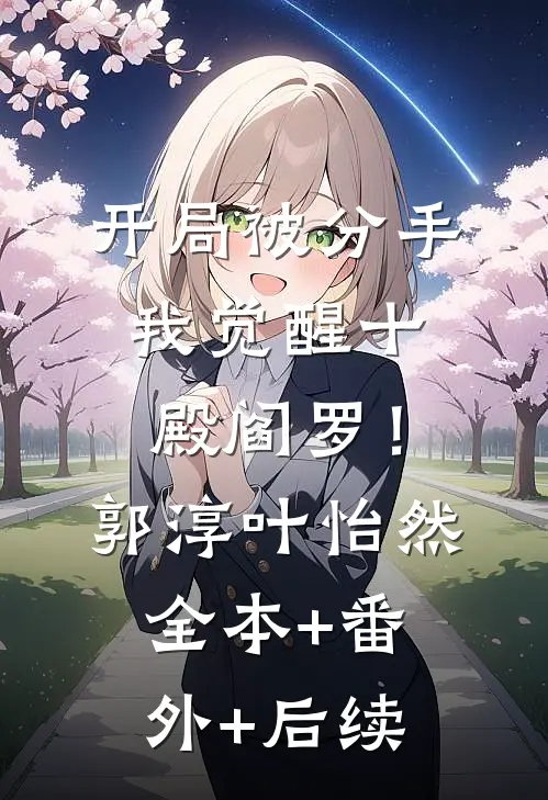 开局被分手，我觉醒十殿阎罗！郭淳叶怡然:全本+番外+后续