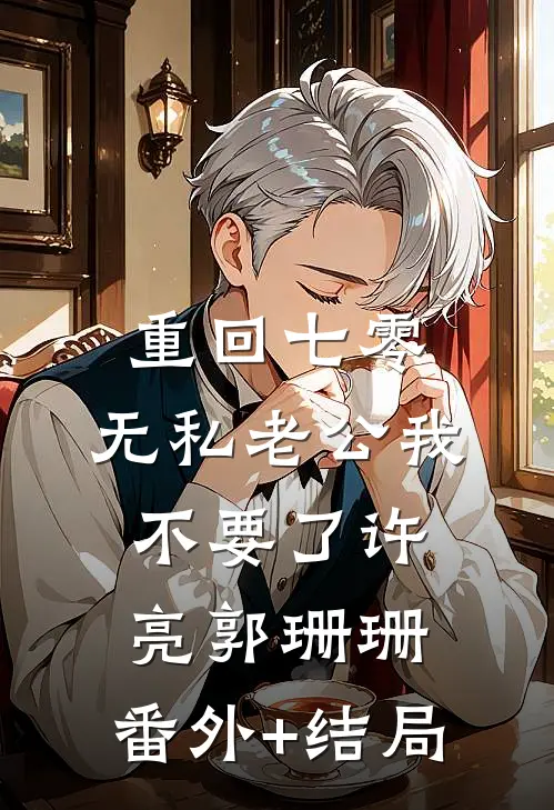 重回七零，无私老公我不要了许亮郭珊珊:(番外)+(结局)