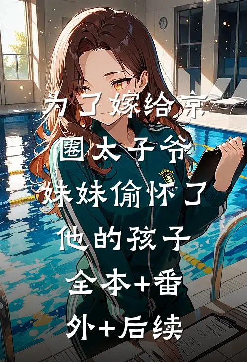 为了嫁给京圈太子爷，妹妹偷怀了他的孩子全本+番外+后续