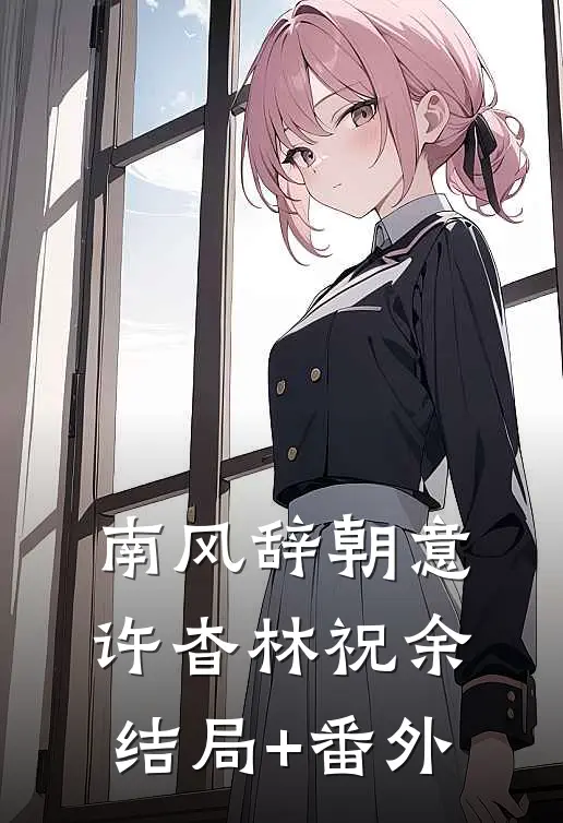 南风辞朝意许杳林祝余结局+番外