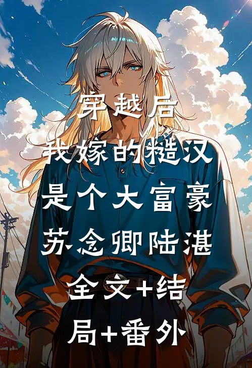 穿越后，我嫁的糙汉是个大富豪苏念卿陆湛:全文+结局+番外