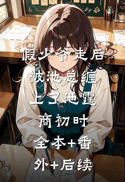 假少爷走后，被池总缠上了池霆商初时:全本+番外+后续
