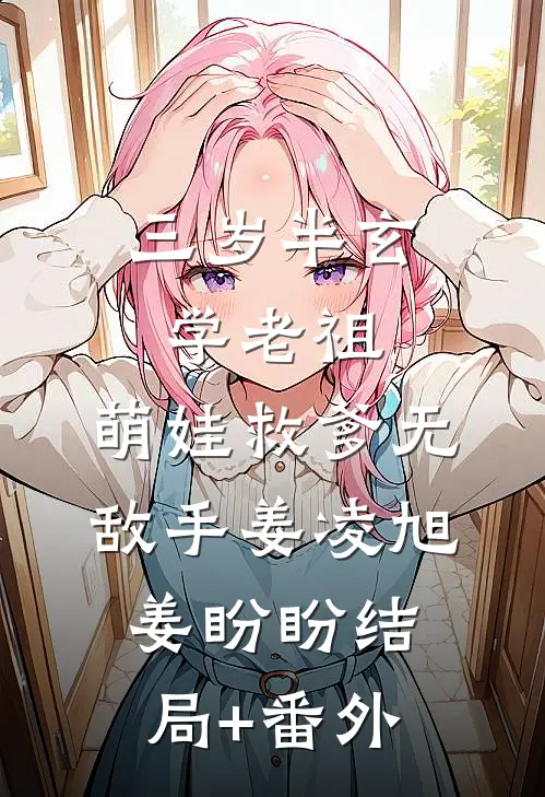 三岁半玄学老祖，萌娃救爹无敌手姜凌旭姜盼盼结局+番外