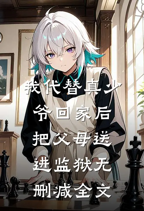 我代替真少爷回家后把父母送进监狱无删减全文