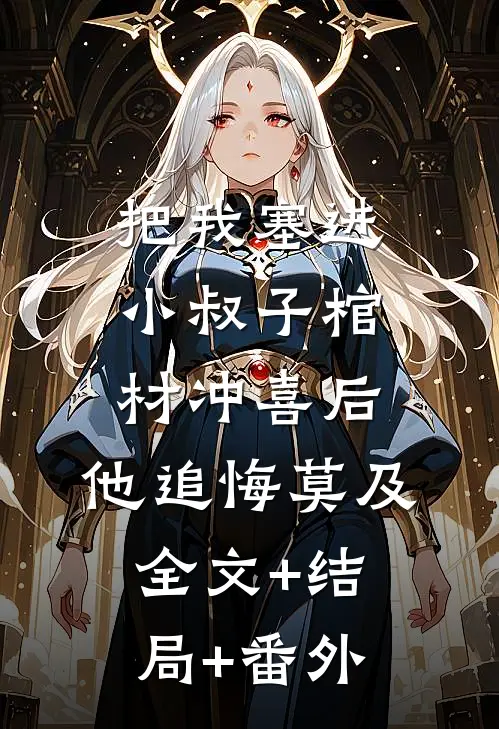 把我塞进小叔子棺材冲喜后，他追悔莫及全文+结局+番外