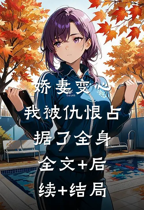 娇妻变心，我被仇恨占据了全身:全文+后续+结局