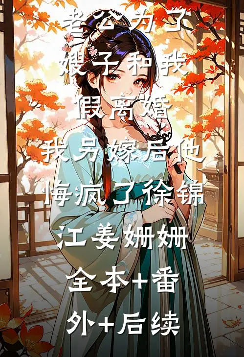 老公为了嫂子和我假离婚，我另嫁后他悔疯了徐锦江姜姗姗全本+番外+后续