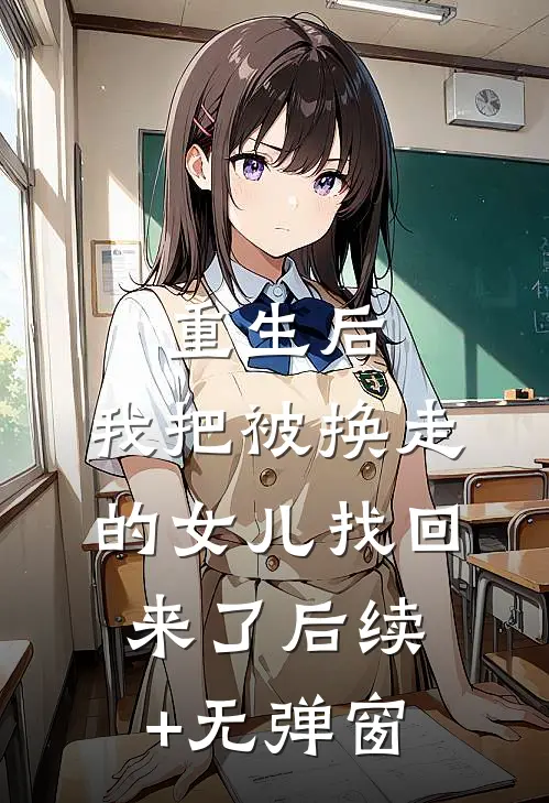 重生后，我把被换走的女儿找回来了后续+无弹窗