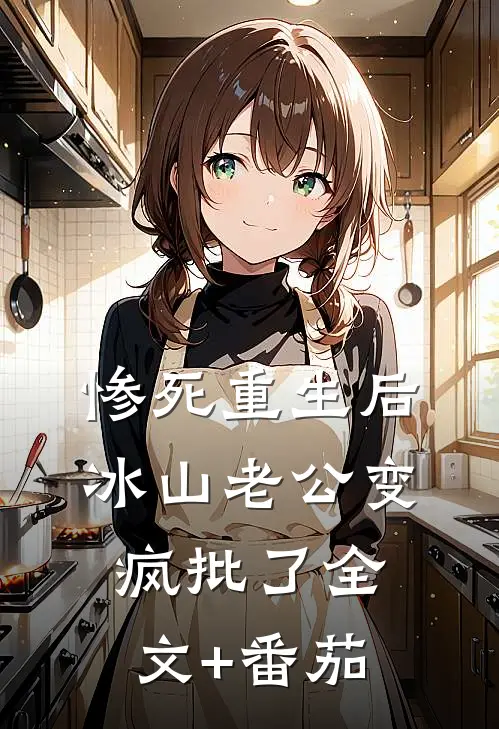 惨死重生后，冰山老公变疯批了全文+番茄