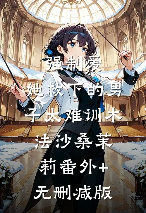 强制爱：她救下的男子太难训木法沙桑茉莉番外+无删减版
