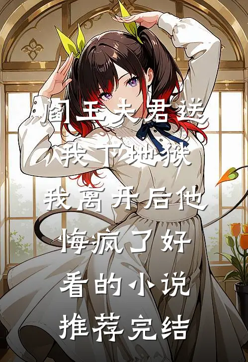 阎王夫君送我下地狱，我离开后他悔疯了好看的小说推荐完结