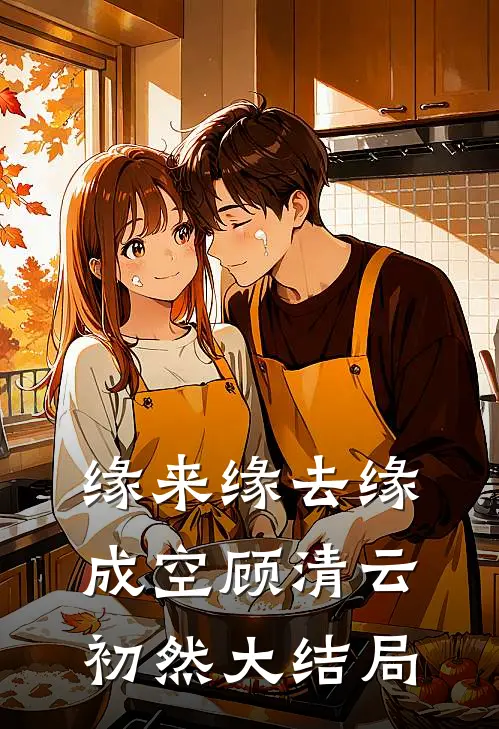 缘来缘去缘成空顾清云初然大结局