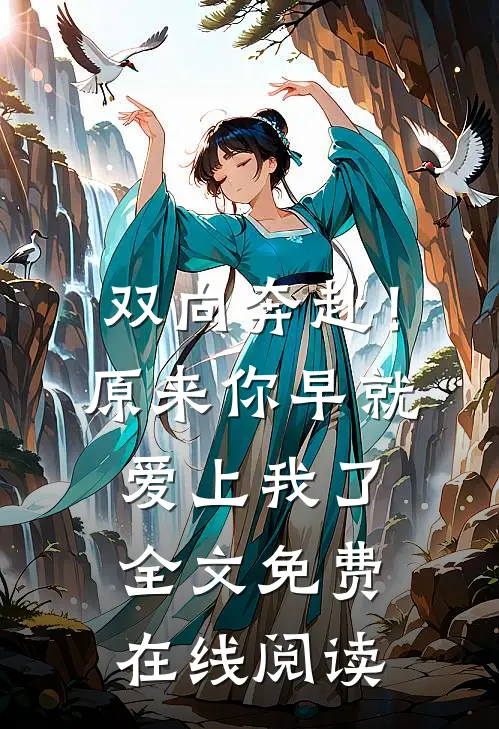 双向奔赴！原来你早就爱上我了全文免费在线阅读