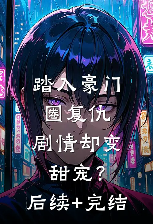 踏入豪门圈复仇，剧情却变甜宠？后续+完结