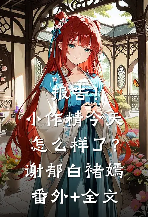 报告！小作精今天怎么样了？谢郁白褚嫣(番外)+(全文)