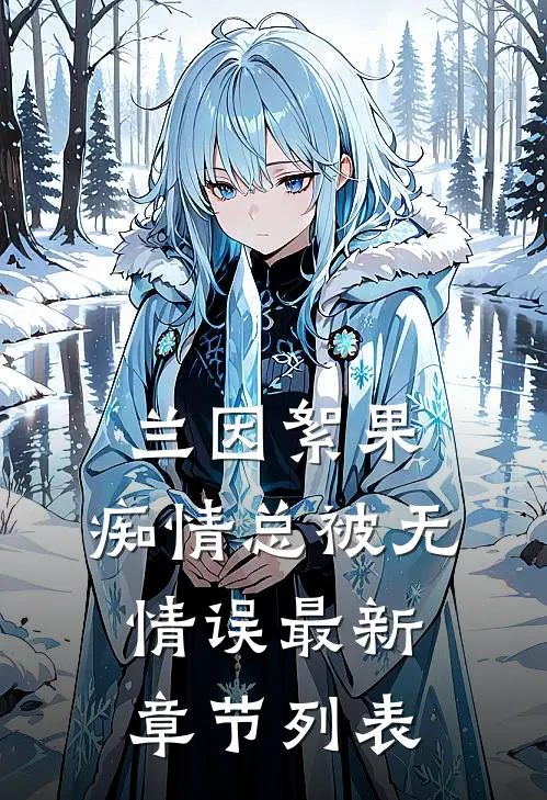 兰因絮果，痴情总被无情误最新章节列表