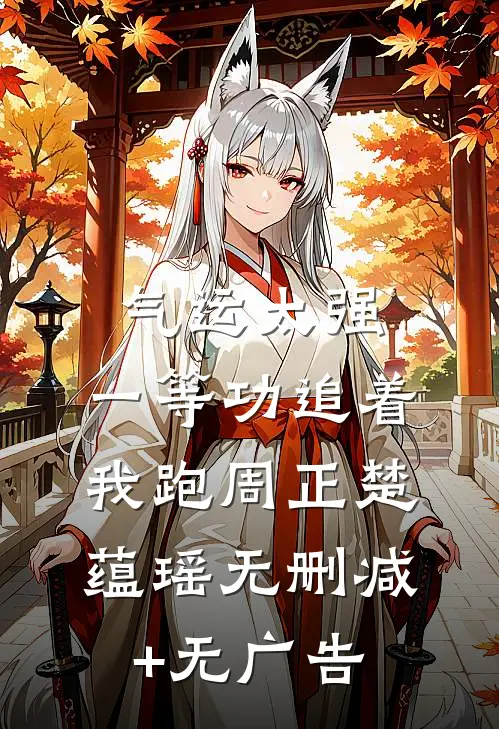 气运太强，一等功追着我跑周正楚蕴瑶无删减+无广告