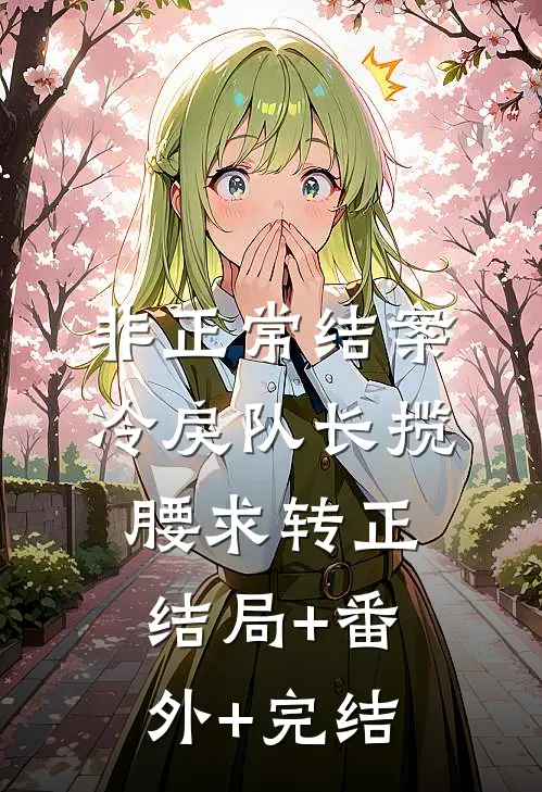 非正常结案：冷戾队长揽腰求转正结局+番外+完结