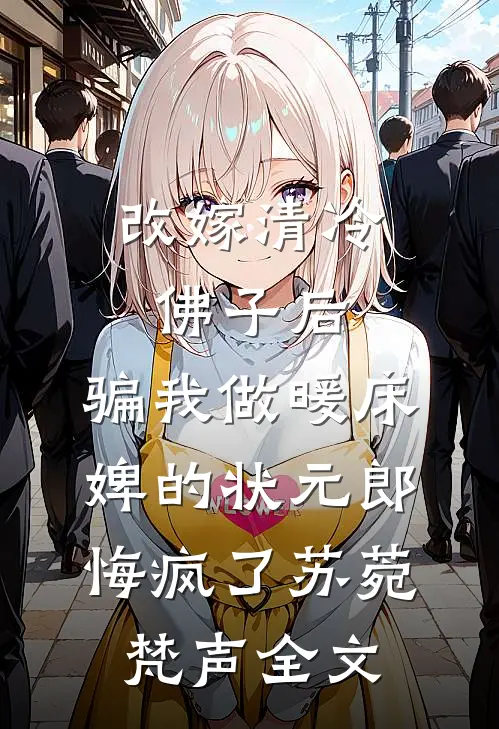 改嫁清冷佛子后，骗我做暖床婢的状元郎悔疯了苏菀梵声全文