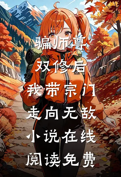 骗师尊双修后，我带宗门走向无敌小说在线阅读免费