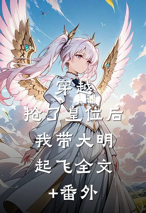 穿越：抢了皇位后，我带大明起飞全文+番外