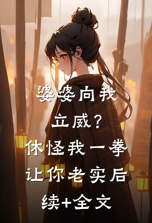 婆婆向我立威？休怪我一拳让你老实后续+全文