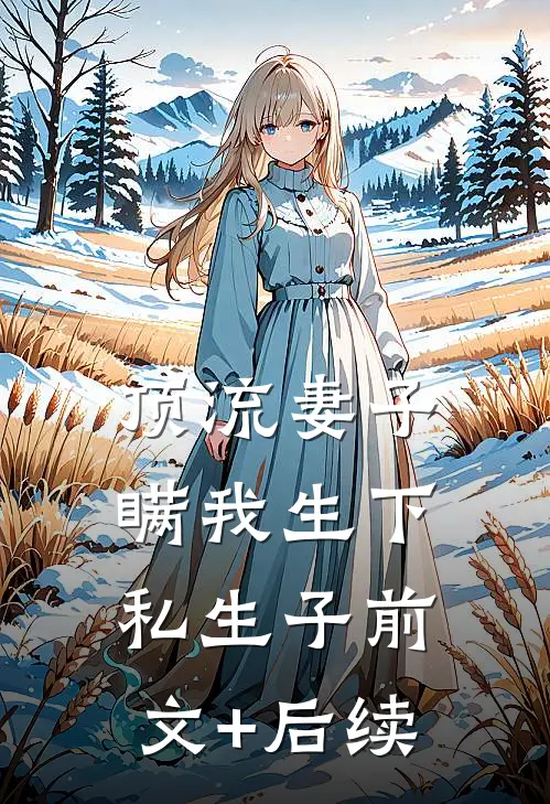 顶流妻子瞒我生下私生子前文+后续